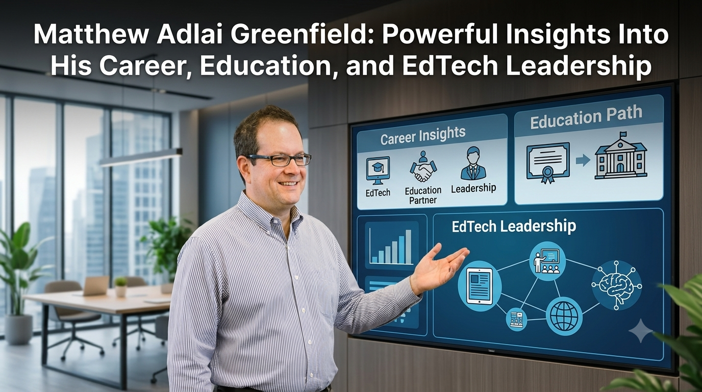 Matthew Adlai Greenfield: Powerful Insights Into His Career, Education, and EdTech Leadership