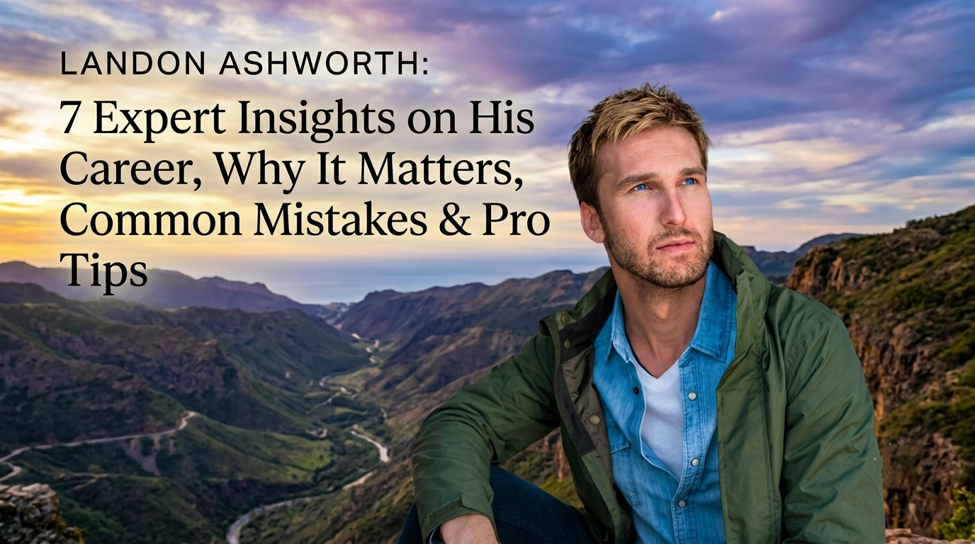 Landon Ashworth: 7 Expert Insights on His Career, Why It Matters, Common Mistakes & Pro Tips